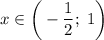 x \in \bigg ( -\dfrac{1}{2} ; \; 1 \bigg )