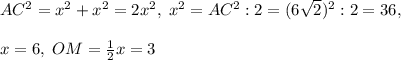 AC^2=x^2+x^2=2x^2,\; x^2=AC^2:2=(6\sqrt2)^2:2=36,\\\\x=6,\; OM=\frac{1}{2}x=3