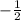 - \frac{1}{2}