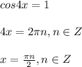 cos4x=1\\\\4x=2\pi n,n\in Z\\\\x=\frac{\pi n}{2},n\in Z
