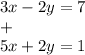 3x-2y=7 \\ + \\ 5x+2y=1