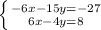 \left \{ {{-6x-15y=-27} \atop {6x-4y=8}} \right.