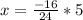 x= \frac{-16}{24} *5