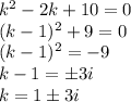 k^2-2k+10=0\\ (k-1)^2+9=0\\ (k-1)^2=-9\\ k-1=\pm3i\\ k=1\pm 3i