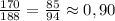 \frac{170}{188} = \frac{85}{94} \approx0,90