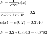 P= \frac{1}{ \sqrt{npq} } \alpha (x) \\ \\ \frac{1}{ \sqrt{100*0.51*0.49} } =0.2 \\ \\ \alpha (x)= \alpha (0.2)=0.3910 \\ \\ P=0.2*0.3910=0.0782