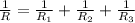 \frac{1}{R} = \frac{1}{ R_{1} } + \frac{1}{ R_{2} } + \frac{1}{ R_{3} }