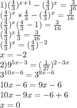 1)( \frac{4}{3}) ^{x+1}-( \frac{4}{3} )^{x}= \frac{3}{16} \\ &#10;( \frac{4}{3}) ^{x}* \frac{4}{3} -( \frac{4}{3} )^{x}= \frac{3}{16} \\ &#10;(\frac{4}{3}) ^{x}(\frac{4}{3} -1)= \frac{3}{16} \\ &#10;(\frac{4}{3}) ^{x}\frac{1}{3}= \frac{3}{16} \\ &#10;(\frac{4}{3}) ^{x}=( \frac{4}{3} )^{-2} \\ &#10;x=-2 \\ &#10;2)9^{5x-3}= (\frac{1}{27})^{2-3x} \\ &#10;3^{10x-6}=3^{9x-6} \\ &#10;10x-6=9x-6 \\ &#10;10x-9x=-6+6 \\ &#10;x=0