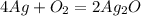 4Ag + O_2 = 2Ag_2O