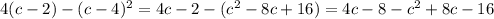 4(c-2)-(c-4)^2=4c-2-(c^2-8c+16)=4c-8-c^2+8c-16