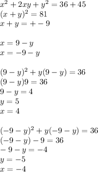 x^2+2xy+y^2=36+45\\&#10;(x+y)^2=81\\&#10;x+y=+-9\\\\&#10;x=9-y\\&#10;x=-9-y\\\\&#10; (9-y)^2+y(9-y)=36\\&#10;(9-y)9=36\\&#10;9-y=4\\&#10;y=5\\&#10;x=4\\\\&#10;(-9-y)^2+y(-9-y)=36\\&#10;(-9-y)-9=36\\&#10;-9-y=-4\\&#10; y=-5\\&#10; x=-4