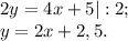 2y=4x+5|:2;\\y= 2x+2,5.