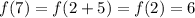 f(7)=f(2+5)=f(2)=6