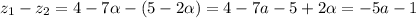 z _{1} -z _{2} = 4-7 \alpha -(5-2 \alpha )=4-7a-5+2 \alpha =-5a-1