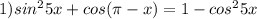 1) sin^25x+cos( \pi -x)=1-cos^25x