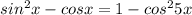 sin^2x-cosx=1-cos^25x