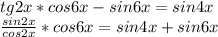 tg2x*cos6x-sin6x=sin4x \\ \frac{sin2x}{cos2x} *cos6x=sin4x+sin6x