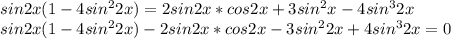 sin2x(1-4sin^22x)=2sin2x*cos2x+3sin^2x-4sin^32x \\ sin2x(1-4sin^22x)-2sin2x*cos2x-3sin^22x+4sin^32x=0