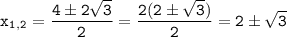 \tt\displaystyle x_1_,_2=\frac{4\pm2\sqrt{3}}{2}=\frac{2(2\pm\sqrt{3} )}{2}=2\pm\sqrt{3}