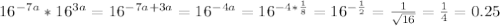 16^{-7a}*16^{3a}=16^{-7a+3a}=16^{-4a}=16^{-4* \frac{1}{8} }=16^{- \frac{1}{2} }= \frac{1}{ \sqrt{16} }= \frac{1}{4}=0.25