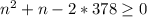 n^{2}+n -2*378 \geq 0