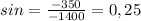 sin= \frac{-350}{-1400}=0,25