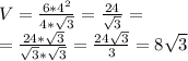 V=\frac{6*4^2}{4* \sqrt{3} } = \frac{24}{ \sqrt{3} }= \\ = \frac{24* \sqrt{3} }{ \sqrt{3}* \sqrt{3} }= \frac{24 \sqrt{3} }{3}=8 \sqrt{3}