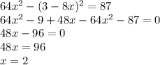64x^2-(3-8x)^2=87 \\ 64x^2-9+48x-64x^2-87=0 \\ 48x-96=0 \\ 48x=96 \\ x=2