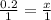 \frac{0.2}{1}= \frac{x}{1}