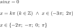 sinx=0\\\\x=k\pi\ (k\in\mathbb{Z})\ \wedge\ x\in(-3\pi;\ 2\pi)\\\\x\in\{-2\pi;\ -\pi;\ 0;\ \pi\}