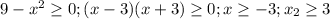 9-x^2 \geq 0; (x-3)(x+3) \geq 0; x \geq -3; x_2 \geq 3