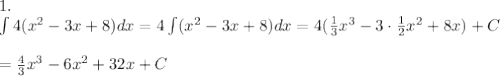 1.\\\int4(x^2-3x+8)dx=4\int(x^2-3x+8)dx=4(\frac{1}{3}x^3-3\cdot\frac{1}{2}x^2+8x)+C\\\\=\frac{4}{3}x^3-6x^2+32x+C