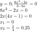 y=0; \frac{8x^2-2x}{3-6x}=0 \\ 8x^2-2x=0 \\ 2x(4x-1)=0 \\ x_1=0 \\ x_2= \frac{1}{4} =0.25