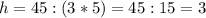 h=45:(3*5)=45:15=3