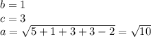 b=1\\c=3\\a=\sqrt{5+1+3+3-2}=\sqrt{10}