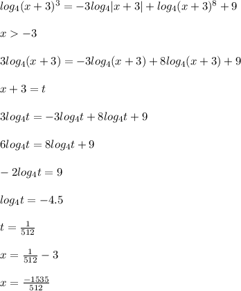 log_{4}(x+3)^3=-3log_{4}|x+3|+log_{4}(x+3)^8+9\\\\&#10;x-3\\\\&#10; 3log_{4}(x+3)=-3log_{4}(x+3)+8log_{4}(x+3)+9\\\\&#10;x+3=t\\\\&#10;3log_{4}t=-3log_{4}t+8log_{4}t+9\\\\&#10;6log_{4}t=8log_{4}t+9\\\\&#10;-2log_{4}t=9\\\\&#10;log_{4}t=-4.5\\\\&#10;t=\frac{1}{512}\\\\&#10;x=\frac{1}{512}-3\\\\&#10;x=\frac{ -1535 }{512}&#10;