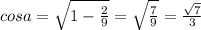 cosa= \sqrt{1- \frac{2}{9} } = \sqrt{ \frac{7}{9} } = \frac{ \sqrt{7} }{3}