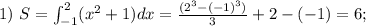 1)\ S=\int_{-1}^{2}(x^2+1)dx=\frac{(2^3-(-1)^3)}{3}+2-(-1)=6;