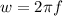 w=2 \pi f