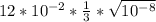 12* 10^{-2} * \frac{1}{3} * \sqrt{ 10^{-8} }