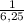 \frac1{6,25}