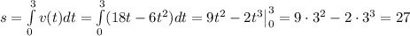 s=\int\limits_0^3 v(t)dt=\int\limits_0^3 (18t-6t^2)dt=9t^2-2t^3\big|_0^3=9\cdot3^2-2\cdot3^3=27\\\\