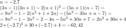 n=-2.7\\(3n-1)(3n+1)-2(n+1)^{2} -(5n+1)(n-7)=\\=9n^{2} -1-2(n^{2} +1+2n)-(5n^{2} -35n+n-7)= \\ =9 n^{2} -1-2n^{2} -2-4n-5n^{2} +30n+7=2n^{2} +30n+4 \\ 2*(-2.7)^{2} +30*(-2.7)+4=-62,42