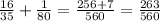 \frac{16}{35}+ \frac{1}{80}= \frac{256+7}{560}= \frac{263}{560}