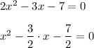 2x^2-3x-7=0\\\\x^2- \dfrac{3}{2}\cdot x- \dfrac{7}{2} =0
