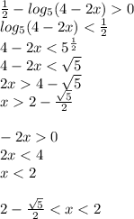 \frac{1}{2} - log_{5} (4-2x)0 \\ log_{5} (4-2x)< \frac{1}{2} \\ 4-2x< 5^{ \frac{1}{2} } \\ 4-2x< \sqrt{5} \\ 2x4- \sqrt{5} \\ x2- \frac{ \sqrt{5} }{2} \\ \\ \4-2x0 \\ 2x<4 \\ x<2 \\ \\2- \frac{ \sqrt{5}}{2} <x<2