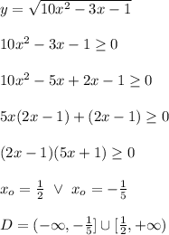 \\y=\sqrt{10x^2-3x-1}&#10;\\&#10;\\10x^2-3x-1\geq0&#10;\\&#10;\\10x^2-5x+2x-1\geq0&#10;\\&#10;\\5x(2x-1)+(2x-1)\geq0&#10;\\&#10;\\(2x-1)(5x+1)\geq0&#10;\\&#10;\\x_o=\frac12 \ \vee \ x_o=-\frac15&#10;\\&#10;\\D=(-\infty,-\frac15]\cup[\frac12,+\infty)