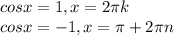 cosx=1, x=2 \pi k \\ cosx=-1,x= \pi +2 \pi n