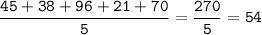 \tt\displaystyle \frac{45+38+96+21+70}{5}=\frac{270}{5}=54