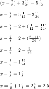 (x- \frac{7}{8})+3 \frac{11}{24} =5 \frac{1}{12} \\ \\ x- \frac{7}{8}= 5 \frac{1}{12} -3 \frac{11}{24} \\ \\x- \frac{7}{8}=2+( \frac{1}{12}- \frac{11}{24}) \\ \\ x- \frac{7}{8}=2+( \frac{2-11}{24}) \\ \\ x- \frac{7}{8}=2- \frac{9}{24} \\ \\ x- \frac{7}{8}=1 \frac{15}{24} \\ \\ x- \frac{7}{8}=1 \frac{5}{8} \\ \\ x= \frac{7}{8} + 1 \frac{5}{8}=2 \frac{4}{8} =2.5